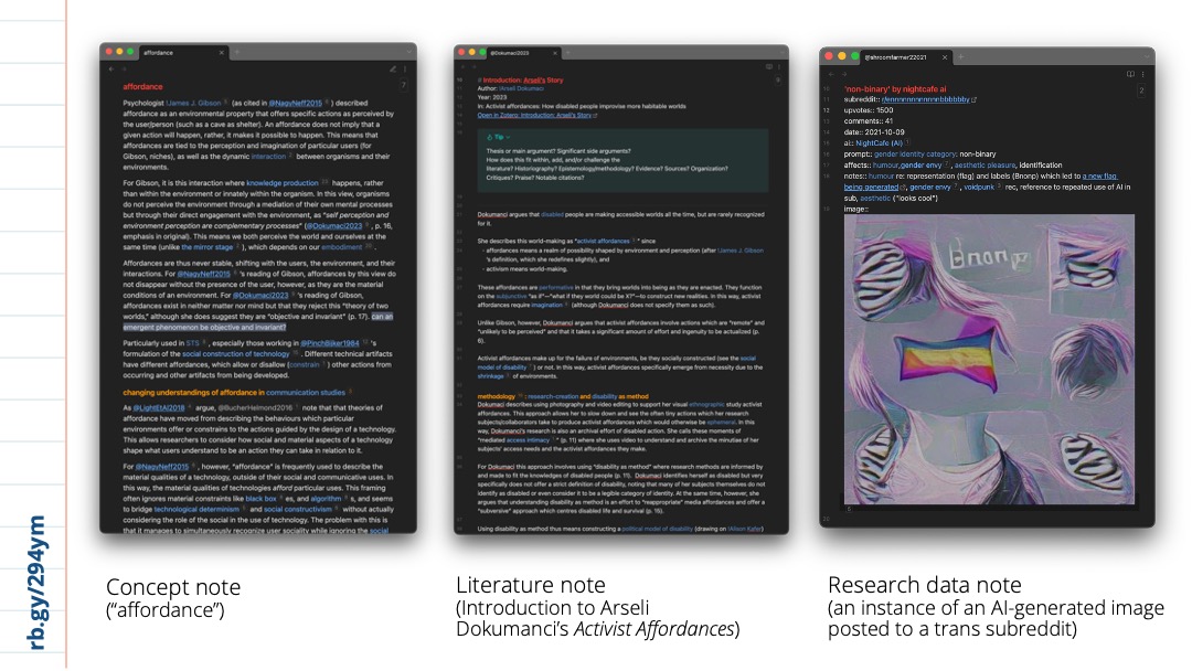 Slide 14: Three screenshots of three notes, each with white text on a dark background. Some of the text is made up of blue links. The third note has an unidentifiable AI-generated image. The caption for the first reads “Concept note (“affordance”)”, the second reads “Literature note (Introduction to Arseli Dokumanci’s Activist Affordances)”, and the third reads “Research data note (an instance of an AI-generated image posted to a trans subreddit)”.