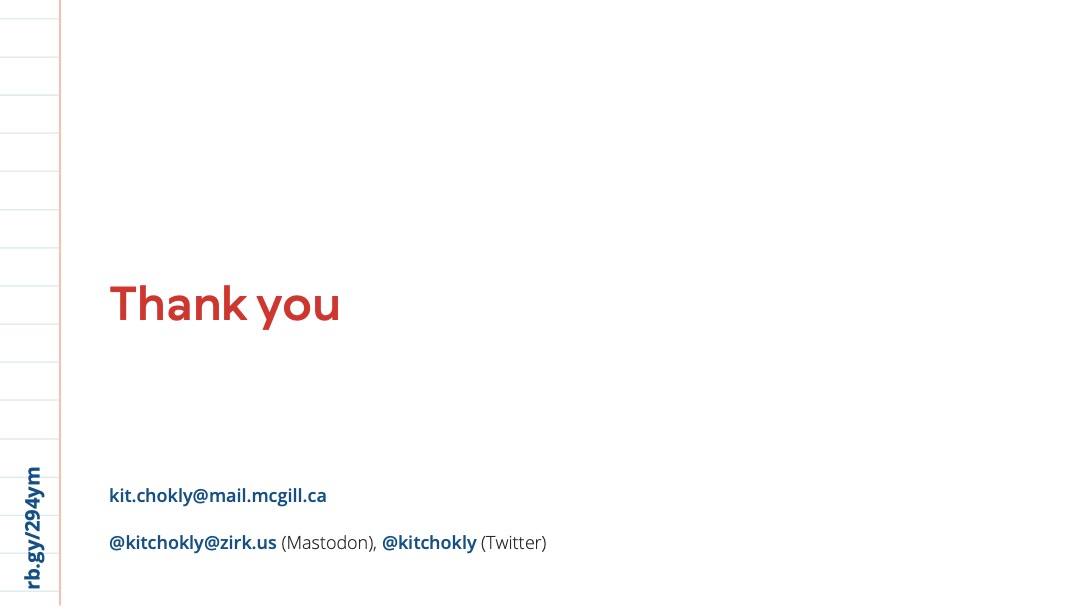Slide 17: Large red text on a white background reading “Thank you,” follow by smaller text in blue reading “kit.chokly@mail.mcgill.ca, @kitchokly@zirk.us (Mastodon), @kitchokly (Twitter).”